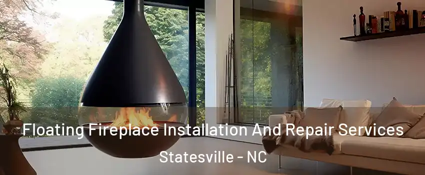 Floating Fireplace Installation And Repair Services Statesville - NC