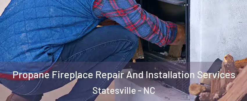  Propane Fireplace Repair And Installation Services Statesville - NC