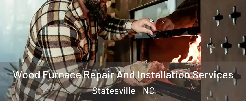  Wood Furnace Repair And Installation Services Statesville - NC